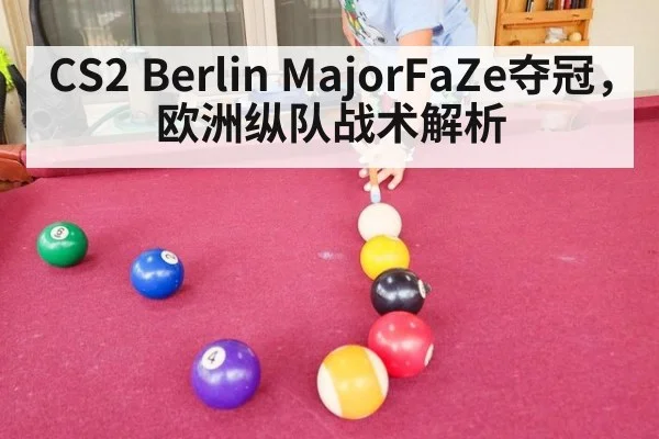 CS2 Berlin MajorFaZe夺冠,欧洲纵队战术解析
